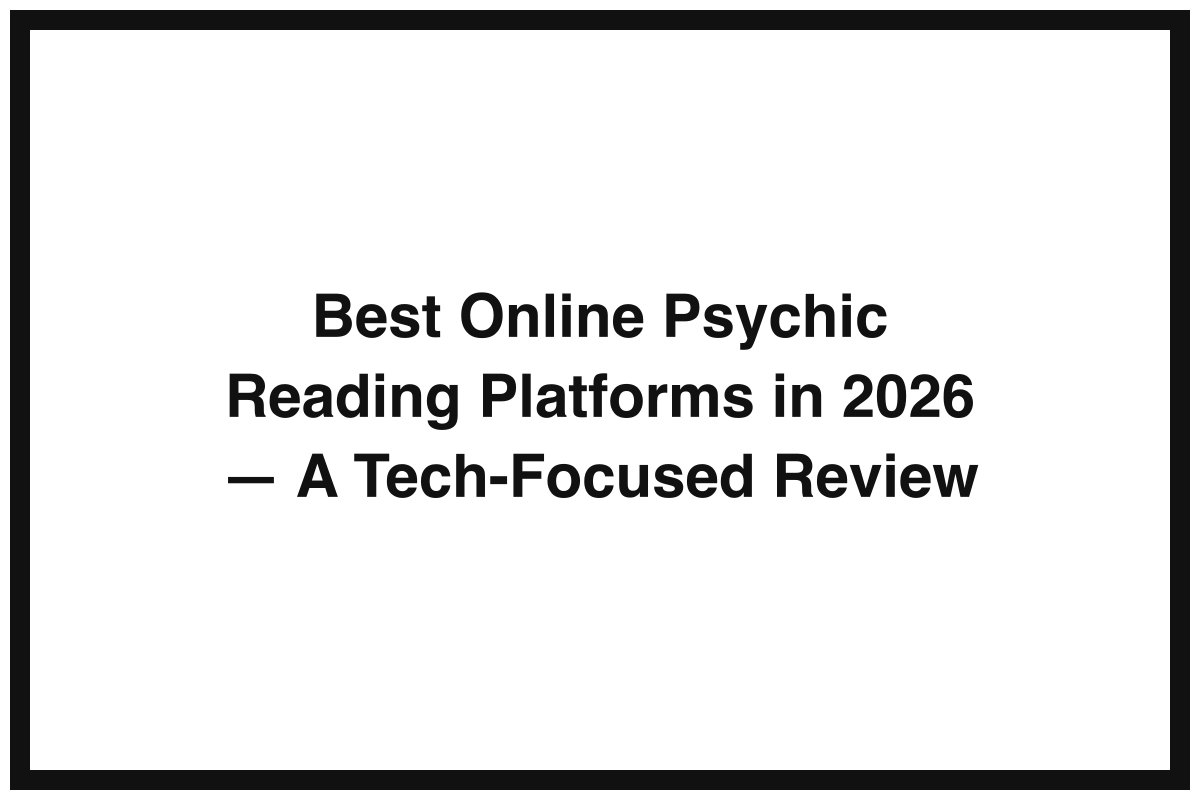 Best Online Psychic Reading Platforms in 2026 — A Tech-Focused Review