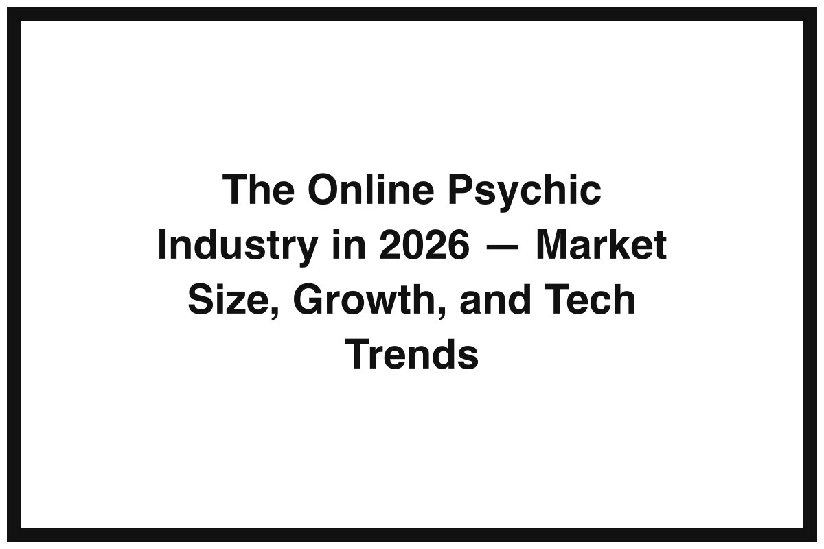 The Online Psychic Industry in 2026 — Market Size, Growth, and Tech Trends